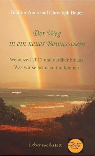 Der Weg in ein neues Bewusstsein: Wendezeit 2012 und darueber hinaus. Was wir selbst dazu tun koennen (German Edition) (9783837210965) by Gudrun-Anna Bauer; Christoph Bauer