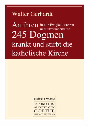 Stock image for An ihren in alle Ewigkeit wahren und unvernderbaren 245 Dogmen krankt und stirbt die katholische Kirche for sale by medimops