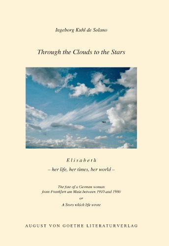 Beispielbild fr Through the Clouds to the Stars: E l i s a b e t h - her life, her times, her world The fate of a German woman from Frankfurt am Main between 1910 and 1980 or A Story which life wrote zum Verkauf von Bookmans