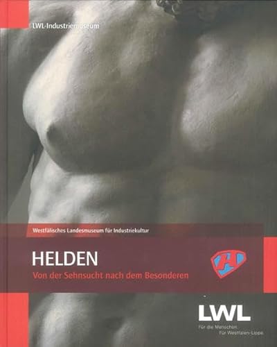 Helden : von der Sehnsucht nach dem Besonderen ; Katalog zur Ausstellung im LWL-Industriemuseum Henrichshütte Hattingen, 12.3. - 31.10.2010. hrsg. vom LWL-Industriemuseum. [Red.: Dietmar Osses .] - Osses, Dietmar (Herausgeber)