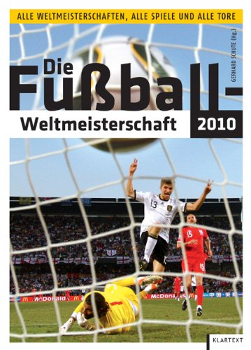 Die Fußball-Weltmeisterschaft 2010 : alle Weltmeisterschaften, alle Spiele und alle Tore Gerhard Schute (Hg.) - Schute, Gerhard