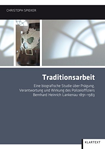 9783837503944: Traditionsarbeit: Eine biografische Studie ber Prgung, Verantwortung und Wirkung des Polizeioffiziers Bernhard Heinrich Lankenau 1891-1983