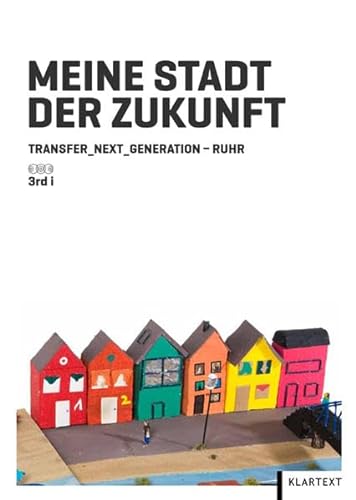 Meine Stadt der Zukunft. Transfer_Next_Generation_Ruhr. 3rd i. - Bardey, Anja und Leonhard Lagos Kalhoff (Hrsg.)
