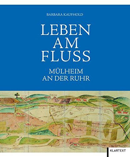 Leben am Fluss : Mülheim an der Ruhr. Barbara Kaufhold - Kaufhold, Barbara (Mitwirkender)
