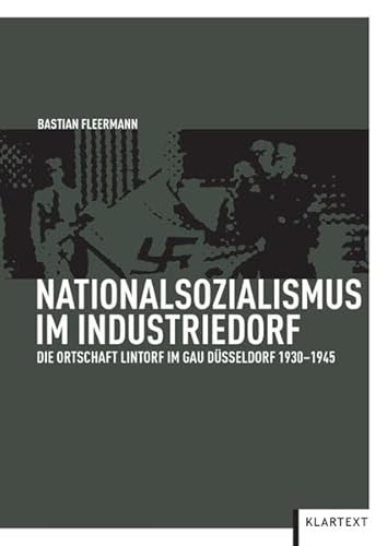 Nationalsozialismus im Industriedorf : Die Ortschaft Lintorf im Gau Düsseldorf 1930-1945 - Bastian Fleermann