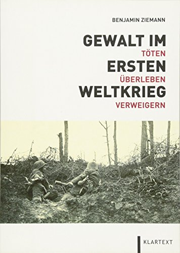 Gewalt im Ersten Weltkrieg. Töten - Überleben - Verweigern. - Ziemann, Benjamin