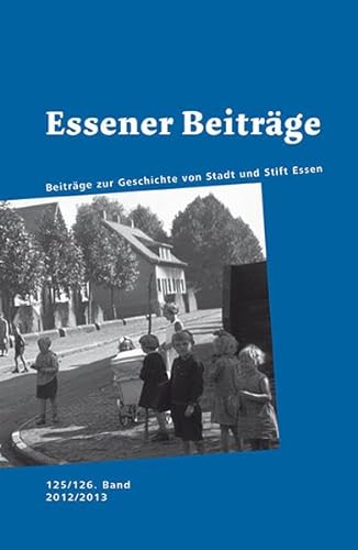 Essener Beiträge - Beiträge zur Geschichte von Stadt und Stift Essen. 125./126. Band 2012/2013.
