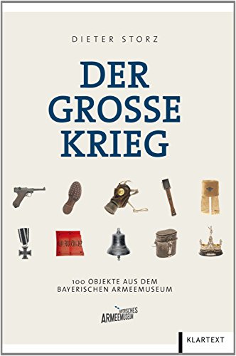 Der Große Krieg: 100 Objekte aus dem Bayerischen Armeemuseum