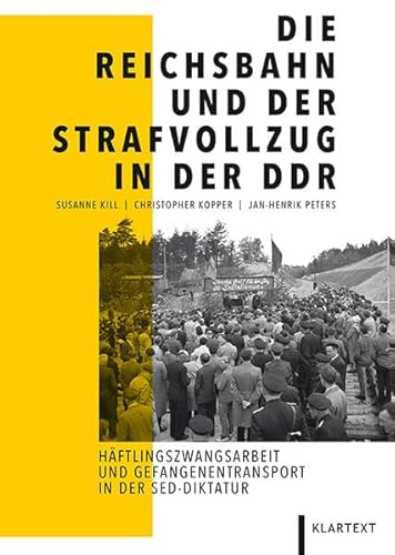 Beispielbild fr Die Reichsbahn und der Strafvollzug in der DDR: Hftlingszwangsarbeit und Gefangenentransporte in der SED-Diktatur zum Verkauf von medimops