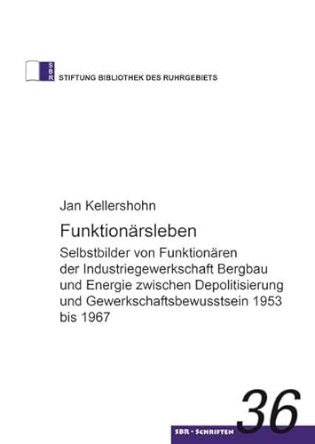 Imagen de archivo de Funktionrsleben: Selbstbilder von Funktionren der Industriegewerkschaft Bergbau und Energie zwischen Depolitisierung und Gewerkschaftsbewusstsein 1953 bis 1967 a la venta por medimops