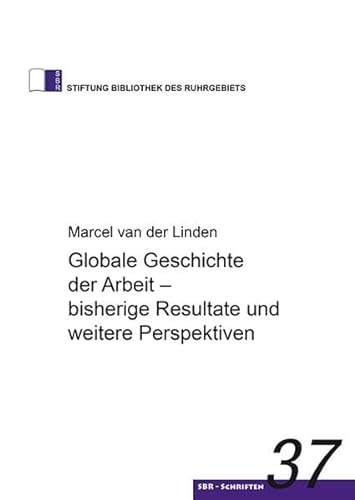 Stock image for Globale Geschichte der Arbeit - bisherige Resultate und weitere Perspektiven (Stiftung Bibliothek des Ruhrgebiets) for sale by medimops