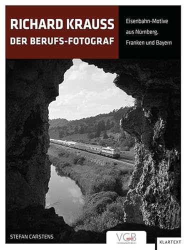 Richard Krauss: Der Berufs-Fotograf. Eisenbahn-Motive aus Nürnberg, Franken und Bayern. - Stefan, Carstens