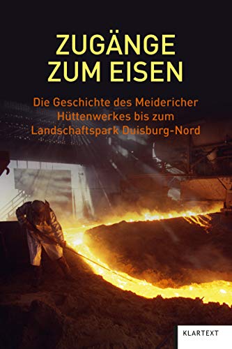 9783837521368: Zugänge zum Eisen: Die Geschichte des Meidericher Hüttenwerkes bis zum Landschaftspark Duisburg-Nord
