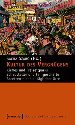 9783837610703: Kultur des Vergngens: Kirmes und Freizeitparks - Schausteller und Fahrgeschfte. Facetten nicht-alltglicher Orte