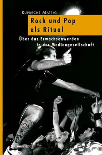 Rock und Pop als Ritual : über das Erwachsenwerden in der Mediengesellschaft.