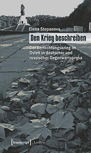 Den Krieg beschreiben Der Vernichtungskrieg im Osten in deutscher und russischer Gegenwartsprosa Dr. phil. Elena Stepanova 2. Weltkrieg Zweiter Weltkrieg Allgemeine Literaturwissenschaft Erinnerungskultur Europäische Geschichte European History General Literature Studies Germanistik German Literature Gewalt Krieg Motiv in d. bild. Kunst Literatur Literary Studies Literatur Literature Literaturwissenschaft Memory Culture Nationalsozialismus Russland Slavic Studies Slavistik Violence Zweiter Weltkrieg Geisteswissenschaften Literaturwissenschaft Germanistik Geisteswissenschaften Sprachwissenschaft Literaturwissenschaften 2. Weltkrieg - Peter Jahn Dr. phil. Elena Stepanova