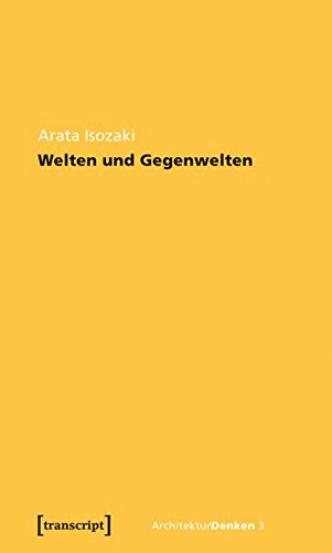 9783837611168: Isozaki, A: Welten und Gegenwelten. Essays zur Architektur