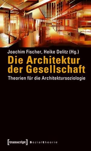 Die Architektur der Gesellschaft Theorien für die Architektursoziologie - Fischer, Joachim und Heike Delitz (Hrsg.)