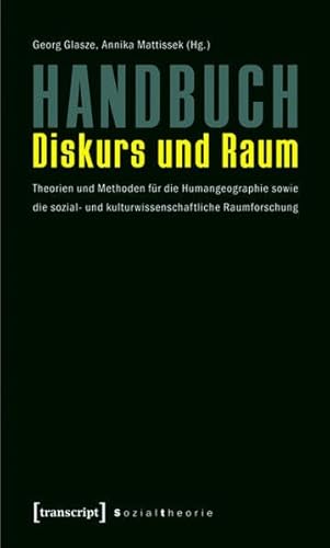 Handbuch Diskurs und Raum: Theorien und Methoden für die Humangeographie sowie die sozial- und kulturwissenschaftliche Raumforschung