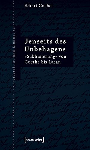 Jenseits des Unbehagens: »Sublimierung« von Goethe bis Lacan - Eckart Goebel
