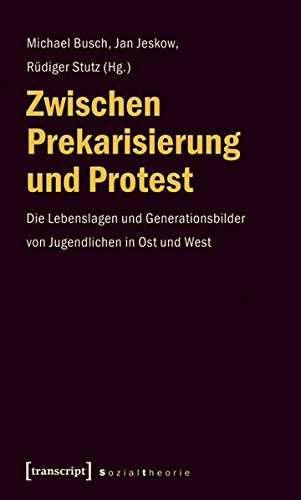 Beispielbild fr Zwischen Prekarisierung und Protest : Die Lebenslagen und Generationsbilder von Jugendlichen in Ost und West zum Verkauf von Buchpark