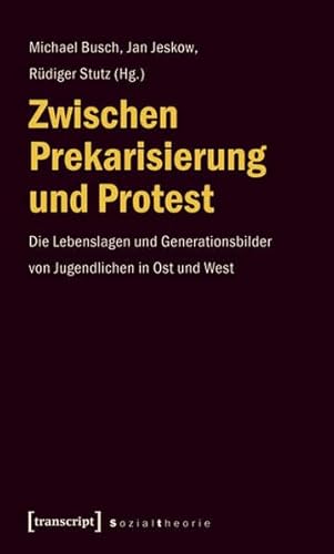 Stock image for Zwischen Prekarisierung und Protest Die Lebenslagen und Generationsbilder von Jugendlichen in Ost und West for sale by Buchpark