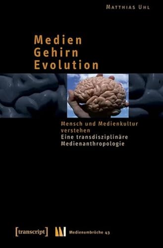 9783837612554: Medien - Gehirn - Evolution: Mensch und Medienkultur verstehen. Eine transdisziplinre Medienanthropologie