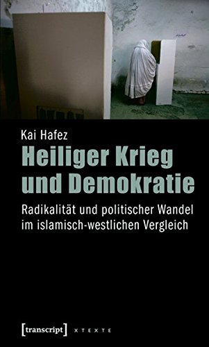 Heiliger Krieg und Demokratie. Radikalität und politischer Wandel im islamisch-westlichen Vergleich, - Hafez, Kai