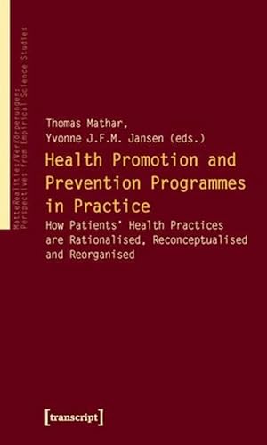 Stock image for Health Promotion and Prevention Programmes in Practice: How Patients' Health Practices are Rationalised, Reconceptualised and Reorganised . empirischer Wissenschaftsforschung) for sale by medimops