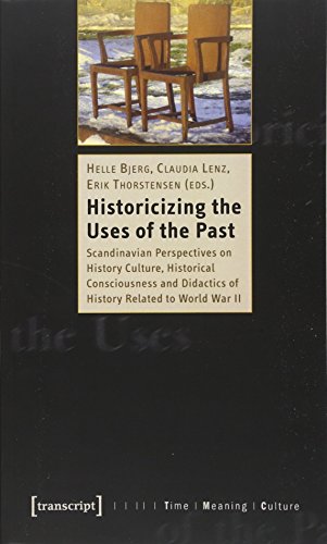 Historicizing the uses of the past. Scandinavian perspectives on history culture, historical cons...