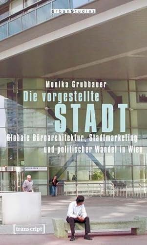 Beispielbild fr Die vorgestellte Stadt : Globale Broarchitektur, Stadtmarketing und politischer Wandel in Wien zum Verkauf von Buchpark