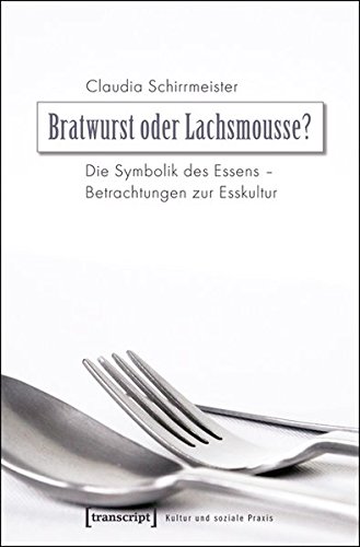 Beispielbild fr Bratwurst oder Lachsmousse?: Die Symbolik des Essens - Betrachtungen zur Esskultur zum Verkauf von medimops