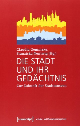 Die Stadt und ihr Gedächtnis : Zur Zukunft der Stadtmuseen - Claudia Gemmeke