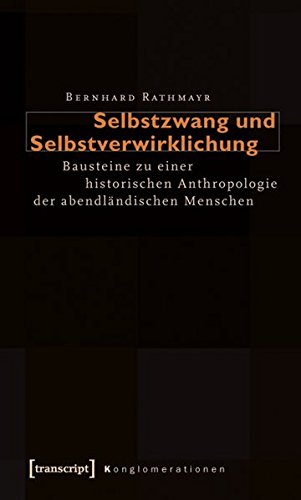 Selbstzwang und Selbstverwirklichung Bausteine zu einer historischen Anthropologie der abendländischen Menschen - Rathmayr, Bernhard