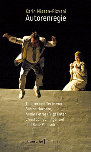 Autorenregie: Theater und Texte von Sabine Harbeke, Armin Petras/Fritz Kater, Christoph Schlingensief und René Pollesch - Karin Nissen-Rizvani