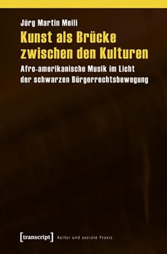 Kunst als Brücke zwischen den Kulturen: Afro-amerikanische Musik im Licht der schwarzen Bürgerrechtsbewegung - Jürg Martin Meili