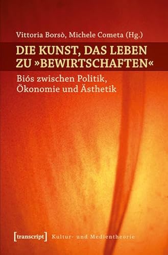 Die Kunst, das Leben zu »bewirtschaften« Biós zwischen Politik, Ökonomie und Ästhetik - Borsò, Vittoria, Michele Cometa und Sieglinde Borvitz