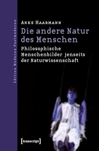 Die andere Natur des Menschen. Philosophische Menschenbilder jenseits der Naturwissenschaft. Edition Moderne Postmoderne. - Haarmann, Anke