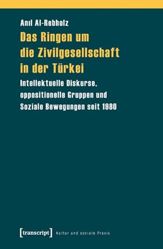 9783837617702: Das Ringen um die Zivilgesellschaft in der Trkei: Intellektuelle Diskurse, oppositionelle Gruppen und Soziale Bewegungen seit 1980