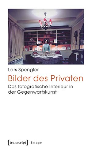 Bilder des Privaten : Das fotografische Interieur in der Gegenwartskunst - Lars Spengler