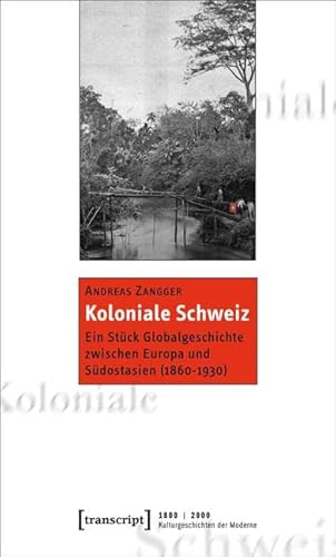 9783837617962: Koloniale Schweiz: Ein Stck Globalgeschichte zwischen Europa und Sdostasien (1860-1930)