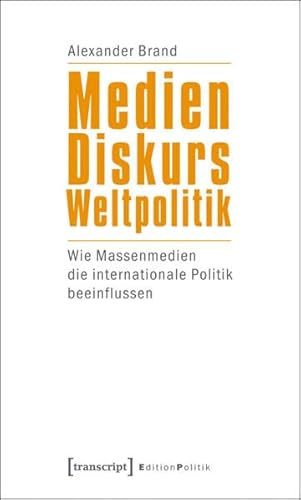 9783837618310: Medien - Diskurs - Weltpolitik: Wie Massenmedien die internationale Politik beeinflussen