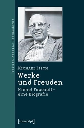 Werke und Freuden. Michel Foucault - eine Biografie. - Fisch, Michael