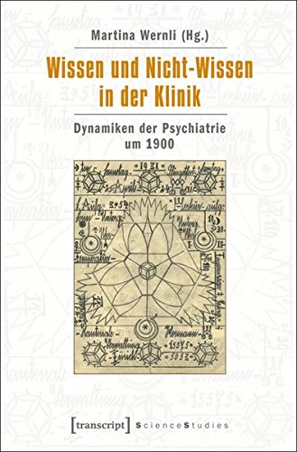 Wissen und Nicht-Wissen in der Klinik. Dynamiken der Psychiatrie um 1900. - Wernli, Martina (Hg.)