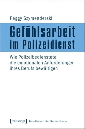 9783837619782: Gefhlsarbeit im Polizeidienst: Wie Polizeibedienstete die emotionalen Anforderungen ihres Berufs bewltigen