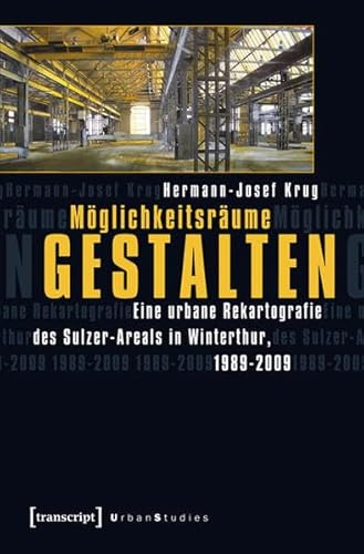 Möglichkeitsräume gestalten. Eine urbane Rekartografie des Sulzer-Areals in Winterthur, 1989 - 20...