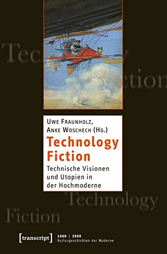 Technology Fiction: Technische Visionen und Utopien in der Hochmoderne