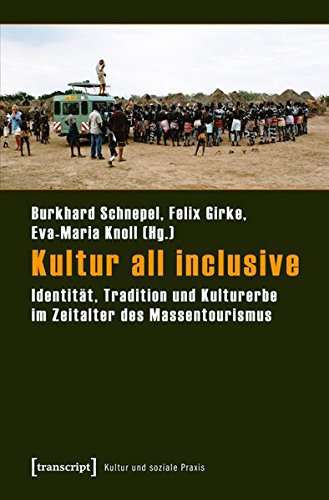 Kultur all inclusive: Identität, Tradition und Kulturerbe im Zeitalter des Massentourismus (Kultur und soziale Praxis) - Burkhard Schnepel, Felix Girke