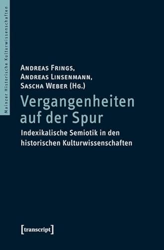 9783837621501: Vergangenheiten auf der Spur: Indexikalische Semiotik in den historischen Kulturwissenschaften