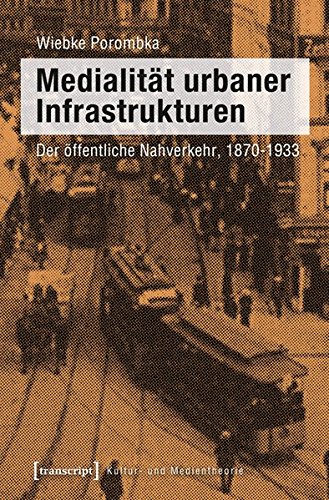 MedialitÃ¤t urbaner Infrastrukturen: Der Ã¶ffentliche Nahverkehr, 1870-1933 (9783837621686) by Porombka, Wiebke
